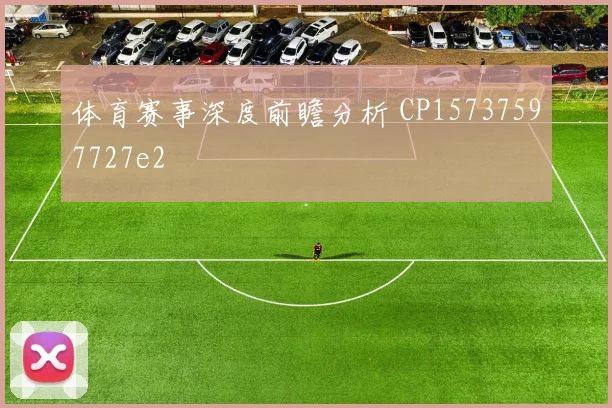 体育赛事深度前瞻分析 CP15737597727e2