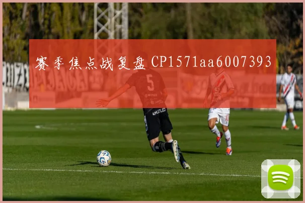 赛季焦点战复盘 CP1571aa6007393