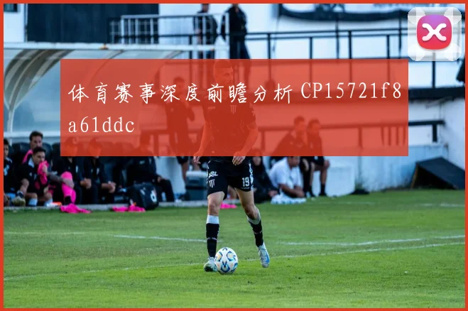 体育赛事深度前瞻分析 CP15721f8a61ddc